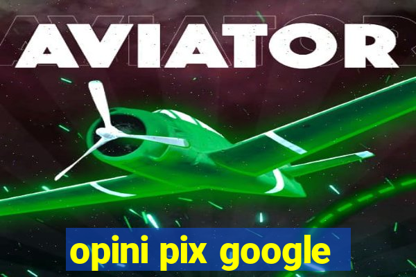 opini pix google